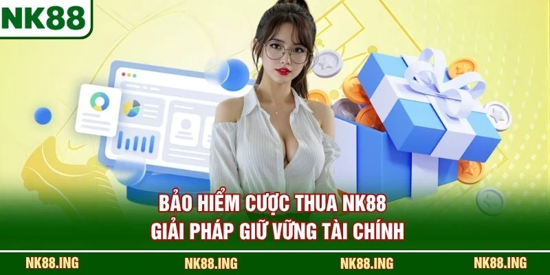Bảo Hiểm Cược Thua NK88