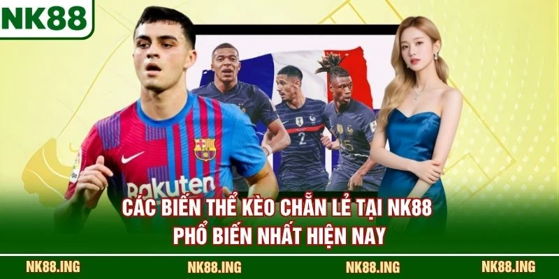 Các biến thể kèo chẵn lẻ tại NK88 phổ biến nhất hiện nay