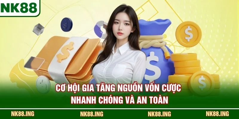 Cơ hội gia tăng nguồn vốn cược nhanh chóng và an toàn