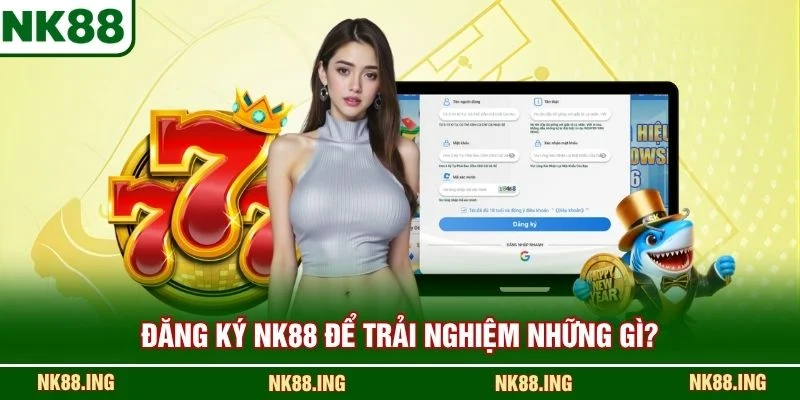 Đăng ký NK88 để trải nghiệm những gì?