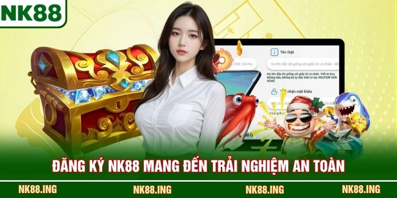 Đăng ký NK88 mang đến trải nghiệm an toàn