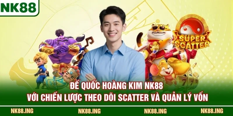 Đế Quốc Hoàng Kim NK88 với chiến lược theo dõi Scatter và quản lý vốn