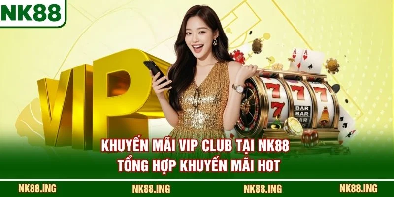 Khuyến Mãi VIP CLUB tại NK88