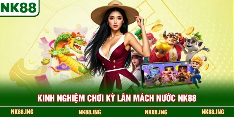 Kinh nghiệm chơi Kỳ Lân Mách Nước NK88