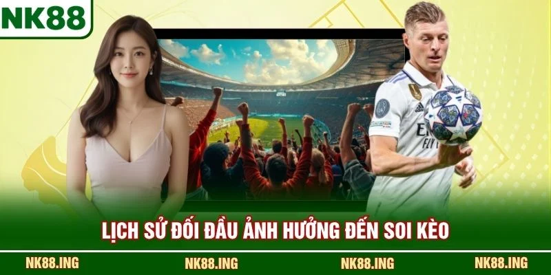 Lịch sử đối đầu ảnh hưởng đến soi kèo