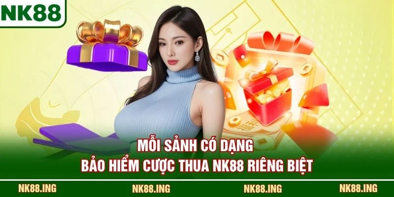 Mỗi sảnh có dạng Bảo Hiểm Cược Thua NK88 riêng biệt
