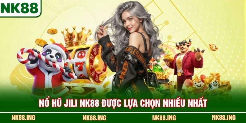 Nổ Hũ JILI NK88 được lựa chọn nhiều nhất