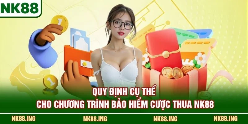 Quy định cụ thể cho chương trình Bảo Hiểm Cược Thua NK88