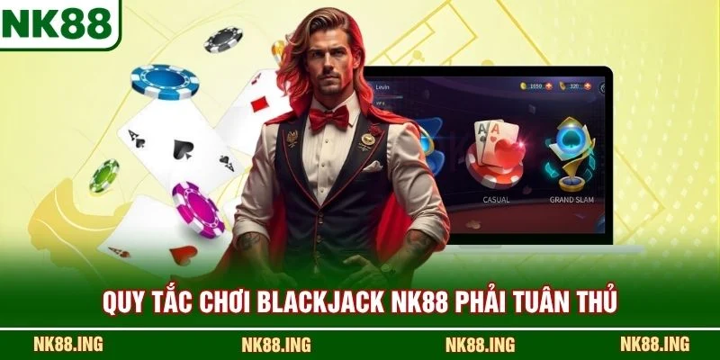 Quy tắc chơi Blackjack NK88 phải tuân thủ