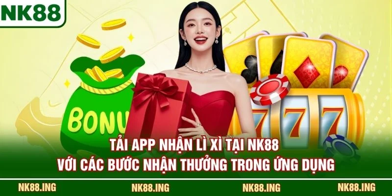 Tải app nhận lì xì tại NK88 với các bước nhận thưởng trong ứng dụng