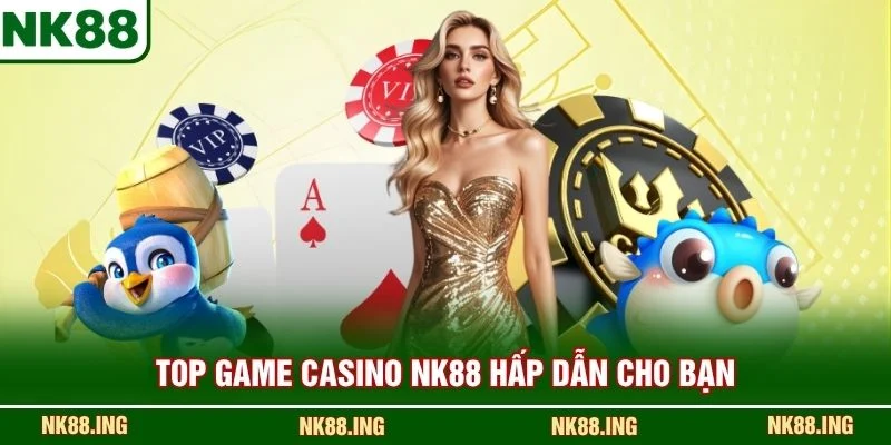 Top game casino NK88 hấp dẫn cho bạn