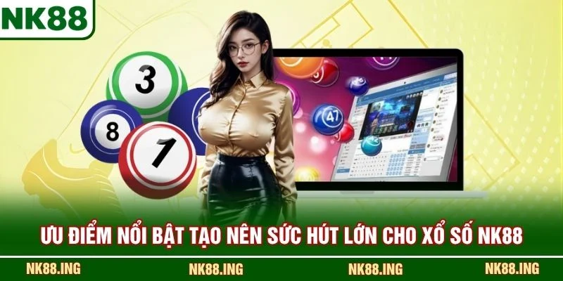 Ưu điểm nổi bật tạo nên sức hút lớn cho xổ số NK88